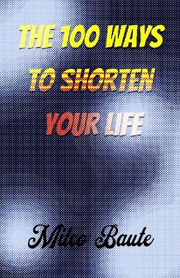 Book cover for The 100 Ways to Shorten Your Life