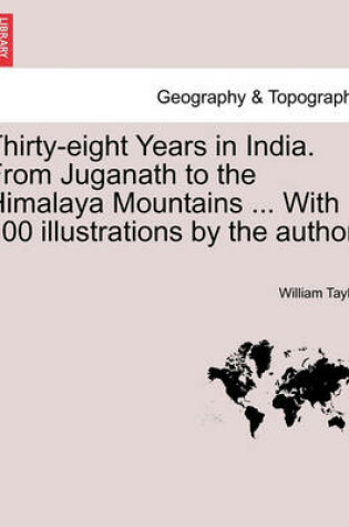 Cover of Thirty-eight Years in India. From Juganath to the Himalaya Mountains ... With 100 illustrations by the author.