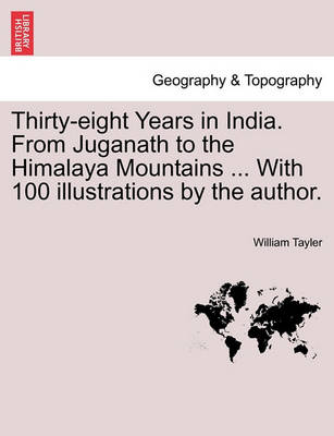 Book cover for Thirty-eight Years in India. From Juganath to the Himalaya Mountains ... With 100 illustrations by the author.