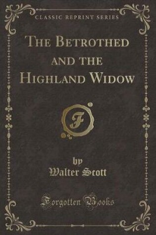 Cover of The Betrothed and the Highland Widow (Classic Reprint)