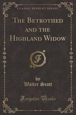 Book cover for The Betrothed and the Highland Widow (Classic Reprint)