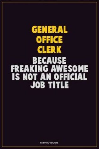 Cover of General Office Clerk, Because Freaking Awesome Is Not An Official Job Title