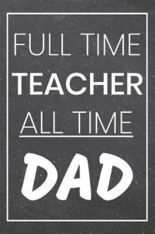 Cover of Full Time Teacher All Time Dad