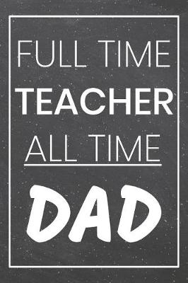 Book cover for Full Time Teacher All Time Dad