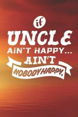 Cover of If Uncle Ain't Happy Ain't Nobody Happy