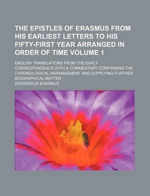 Book cover for The Epistles of Erasmus from His Earliest Letters to His Fifty-First Year Arranged in Order of Time; English Translations from the Early Correspondence with a Commentary Confirming the Chronological Arrangement and Supplying Volume 1