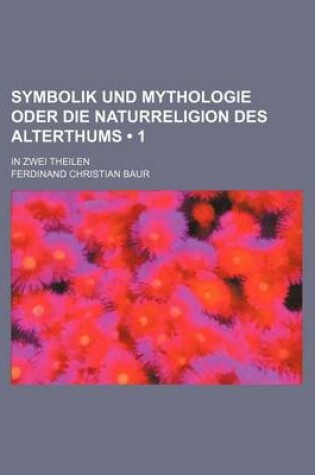 Cover of Symbolik Und Mythologie Oder Die Naturreligion Des Alterthums (1); In Zwei Theilen