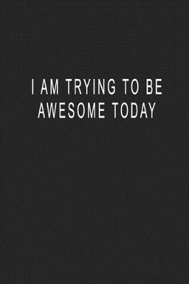 Book cover for I Am Trying To Be Awesome Today