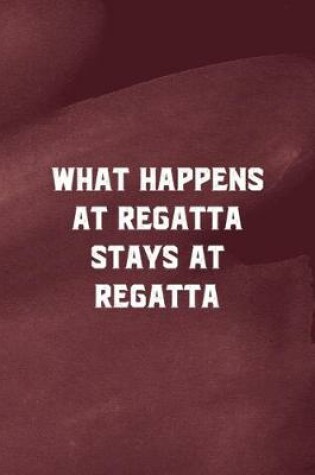 Cover of What Happens At Regatta Stays At Regatta