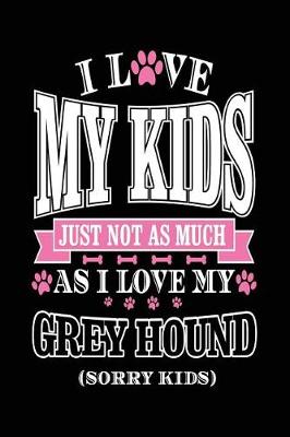 Book cover for I Love My Kids Just Not As Much As I Love My Greyhound (Sorry Kids)