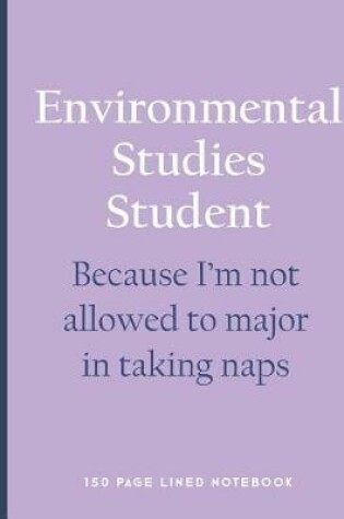 Cover of Environmental Studies Student - Because I'm Not Allowed to Major in Taking Naps