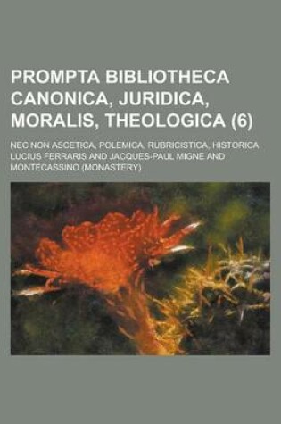 Cover of Prompta Bibliotheca Canonica, Juridica, Moralis, Theologica; NEC Non Ascetica, Polemica, Rubricistica, Historica (6 )