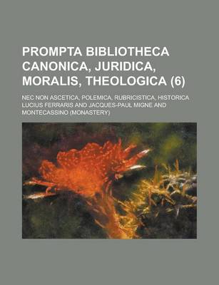 Book cover for Prompta Bibliotheca Canonica, Juridica, Moralis, Theologica; NEC Non Ascetica, Polemica, Rubricistica, Historica (6 )