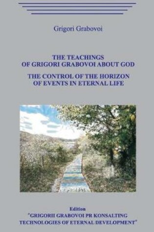 Cover of The Teaching of Grigori Grabovoi about God. The Control of the Horizon of Events in Eternal Life.