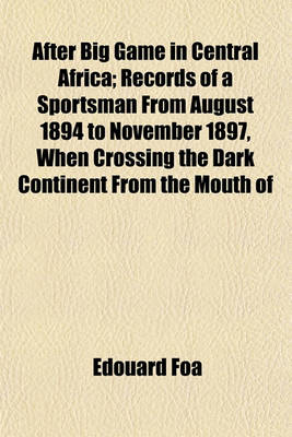 Book cover for After Big Game in Central Africa; Records of a Sportsman from August 1894 to November 1897, When Crossing the Dark Continent from the Mouth of