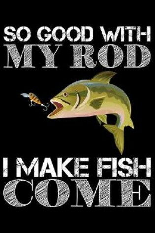 Cover of So Good With My Rod I Make Fish Come