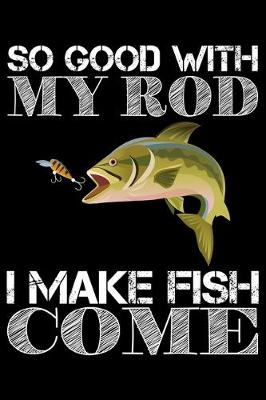 Book cover for So Good With My Rod I Make Fish Come