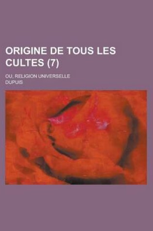 Cover of Origine de Tous Les Cultes (7); Ou, Religion Universelle