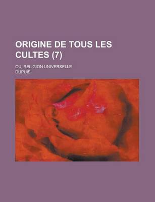 Book cover for Origine de Tous Les Cultes (7); Ou, Religion Universelle