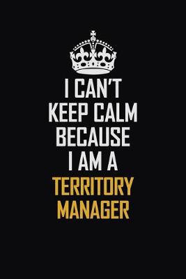 Book cover for I Can't Keep Calm Because I Am A Territory Manager