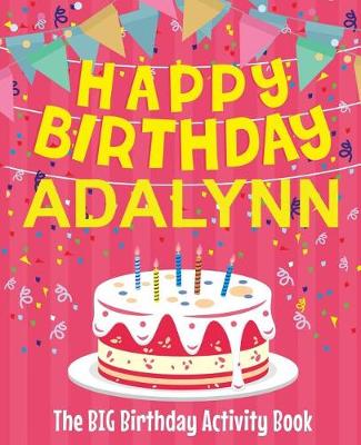 Book cover for Happy Birthday Adalynn - The Big Birthday Activity Book