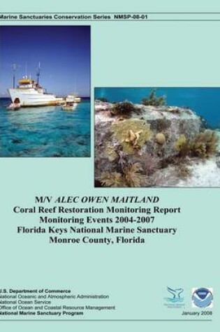 Cover of M/V ALEC OWEN MAITLAND Coral Reef Restoration Monitoring Report Monitoring Events 2004-2007 Florida Keys National Marine Sanctuary Monroe County, Florida