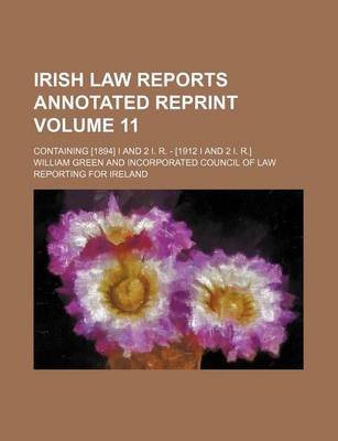 Book cover for Irish Law Reports Annotated Reprint Volume 11; Containing [1894] I and 2 I. R. - [1912 I and 2 I. R.]