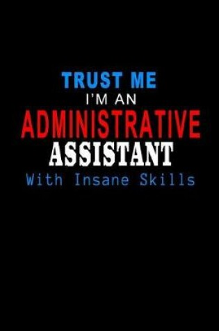 Cover of Trust Me I'm an Administrative Assistant with Insane Skills
