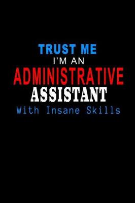 Book cover for Trust Me I'm an Administrative Assistant with Insane Skills