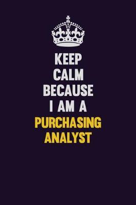 Book cover for Keep Calm Because I Am A Purchasing analyst