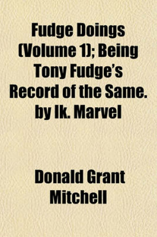 Cover of Fudge Doings (Volume 1); Being Tony Fudge's Record of the Same. by Ik. Marvel