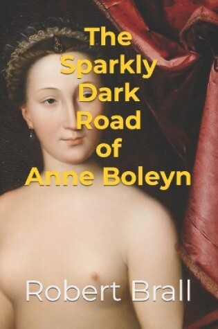 Cover of The Sparkly Dark Road Of Anne Boleyn