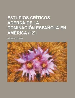 Book cover for Estudios Criticos Acerca de La Dominacion Espanola En America (12)