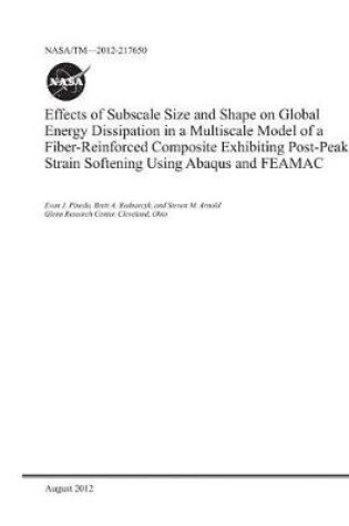 Cover of Effects of Subscale Size and Shape on Global Energy Dissipation in a Multiscale Model of a Fiber-Reinforced Composite Exhibiting Post-Peak Strain Softening Using Abaqus and Feamac