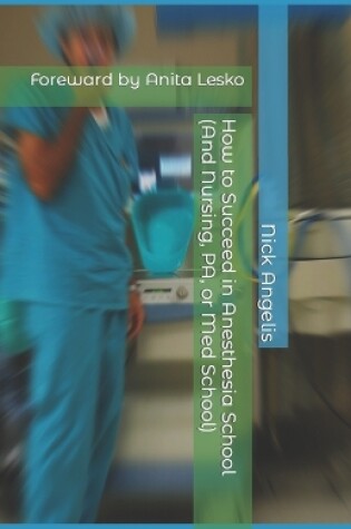 Cover of How to Succeed in Anesthesia School (And Nursing, PA, or Med School)