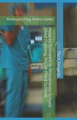 Book cover for How to Succeed in Anesthesia School (And Nursing, PA, or Med School)