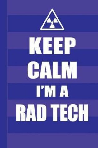 Cover of Keep Calm I'm a Rad Tech