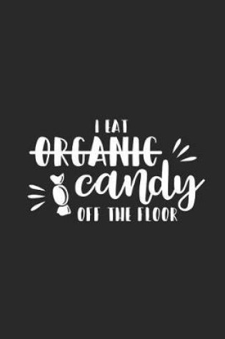 Cover of I Eat Organic Candy Off the Floor