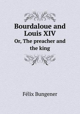 Book cover for Bourdaloue and Louis XIV Or, The preacher and the king