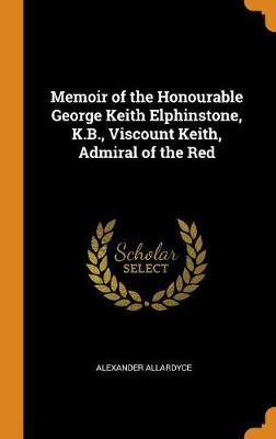 Book cover for Memoir of the Honourable George Keith Elphinstone, K.B., Viscount Keith, Admiral of the Red