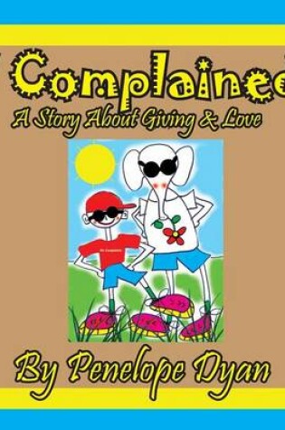 Cover of I complained -- A Story About Giving & Love