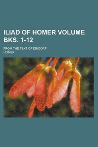 Cover of Iliad of Homer; From the Text of Dindorf Volume Bks. 1-12