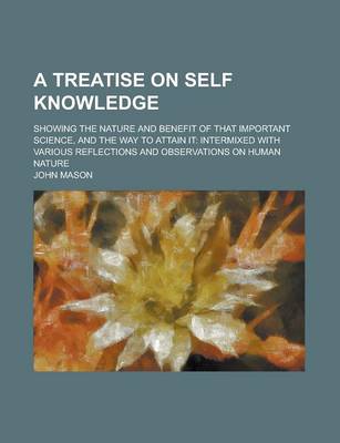 Book cover for A Treatise on Self Knowledge; Showing the Nature and Benefit of That Important Science, and the Way to Attain It Intermixed with Various Reflections