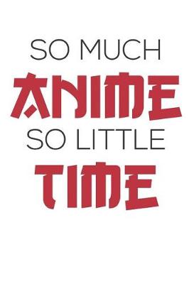 Book cover for So Much Anime So Little Time