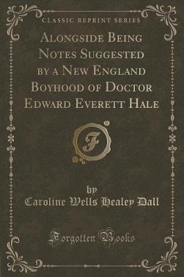 Book cover for Alongside Being Notes Suggested by a New England Boyhood of Doctor Edward Everett Hale (Classic Reprint)