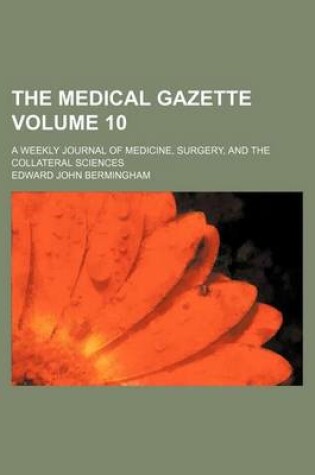 Cover of The Medical Gazette Volume 10; A Weekly Journal of Medicine, Surgery, and the Collateral Sciences