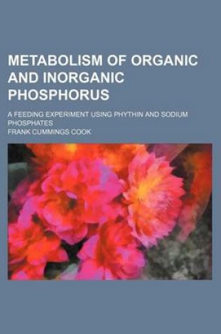 Cover of Metabolism of Organic and Inorganic Phosphorus; A Feeding Experiment Using Phythin and Sodium Phosphates