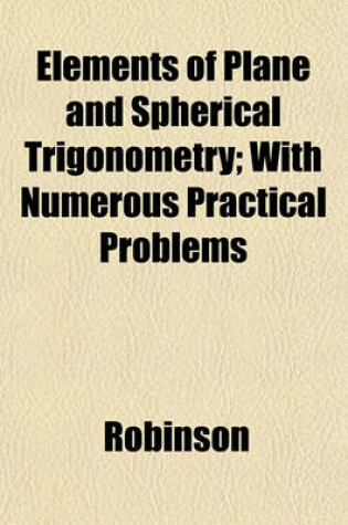 Cover of Elements of Plane and Spherical Trigonometry; With Numerous Practical Problems