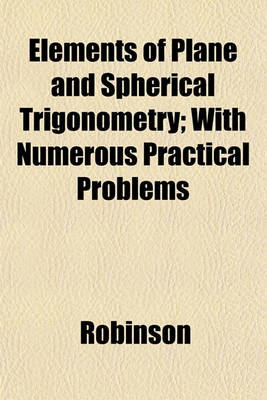 Book cover for Elements of Plane and Spherical Trigonometry; With Numerous Practical Problems