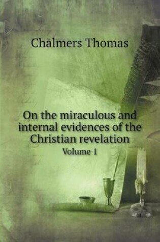 Cover of On the miraculous and internal evidences of the Christian revelation Volume 1